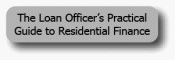 The Loan Officer's Practical Guide to Residential Finance - Mortgage Training Text