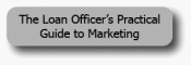 The Loan Officer's Practical Guide to Marketing - Mortgage Training Text